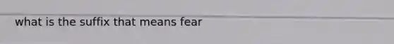 what is the suffix that means fear