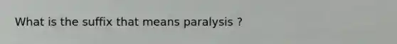 What is the suffix that means paralysis ?