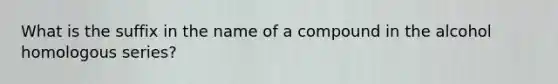 What is the suffix in the name of a compound in the alcohol homologous series?