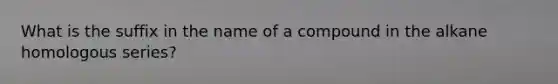 What is the suffix in the name of a compound in the alkane homologous series?