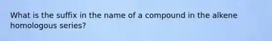 What is the suffix in the name of a compound in the alkene homologous series?