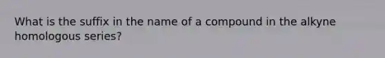 What is the suffix in the name of a compound in the alkyne homologous series?