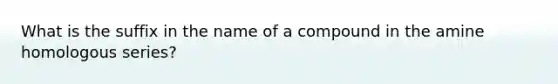 What is the suffix in the name of a compound in the amine homologous series?