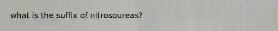 what is the suffix of nitrosoureas?