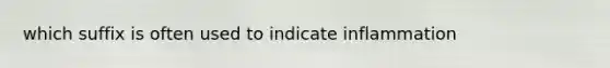 which suffix is often used to indicate inflammation