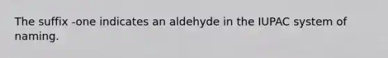 The suffix -one indicates an aldehyde in the IUPAC system of naming.