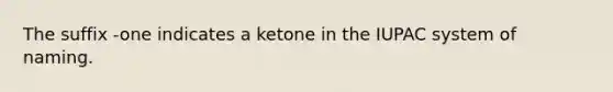 The suffix -one indicates a ketone in the IUPAC system of naming.