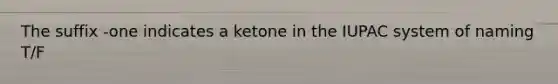 The suffix -one indicates a ketone in the IUPAC system of naming T/F