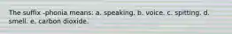 The suffix -phonia means: a. speaking. b. voice. c. spitting. d. smell. e. carbon dioxide.