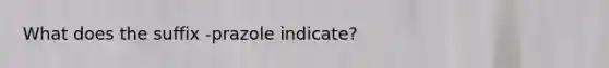 What does the suffix -prazole indicate?