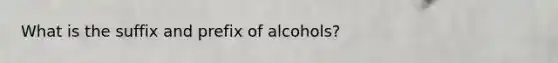 What is the suffix and prefix of alcohols?