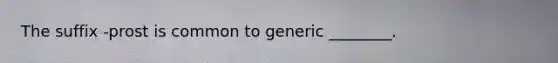 The suffix -prost is common to generic ________.