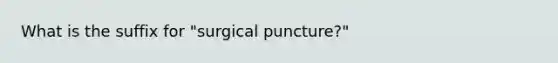 What is the suffix for "surgical puncture?"