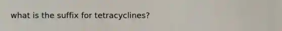 what is the suffix for tetracyclines?