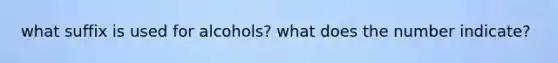 what suffix is used for alcohols? what does the number indicate?