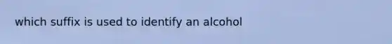 which suffix is used to identify an alcohol