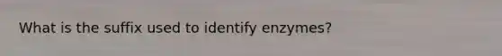 What is the suffix used to identify enzymes?