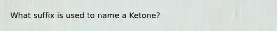 What suffix is used to name a Ketone?