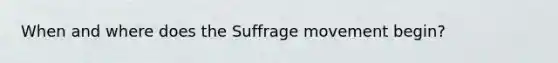 When and where does the <a href='https://www.questionai.com/knowledge/k1TZZiYbUo-suffrage-movement' class='anchor-knowledge'>suffrage movement</a> begin?