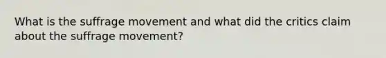 What is the suffrage movement and what did the critics claim about the suffrage movement?