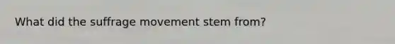 What did the suffrage movement stem from?