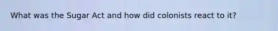 What was the Sugar Act and how did colonists react to it?