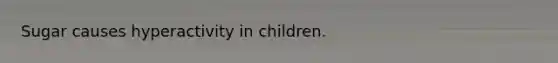 Sugar causes hyperactivity in children.