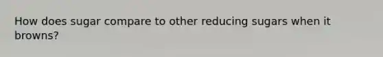 How does sugar compare to other reducing sugars when it browns?