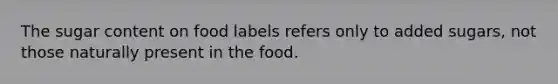 The sugar content on food labels refers only to added sugars, not those naturally present in the food.