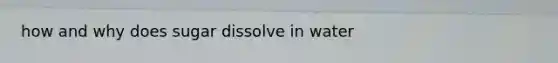 how and why does sugar dissolve in water