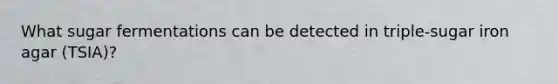 What sugar fermentations can be detected in triple-sugar iron agar (TSIA)?