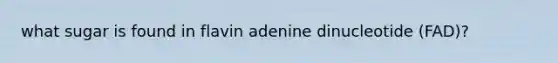 what sugar is found in flavin adenine dinucleotide (FAD)?