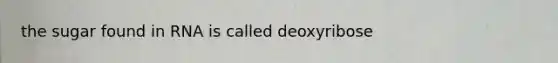 the sugar found in RNA is called deoxyribose