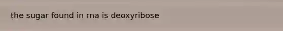 the sugar found in rna is deoxyribose