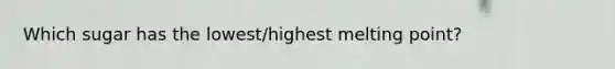 Which sugar has the lowest/highest melting point?