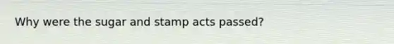 Why were the sugar and stamp acts passed?