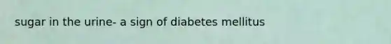 sugar in the urine- a sign of diabetes mellitus