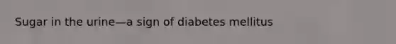 Sugar in the urine—a sign of diabetes mellitus