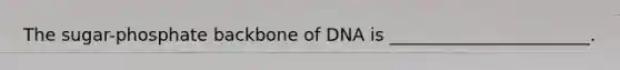 The sugar-phosphate backbone of DNA is _______________________.