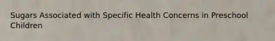 Sugars Associated with Specific Health Concerns in Preschool Children