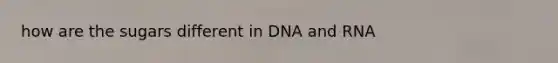 how are the sugars different in DNA and RNA