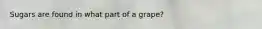 Sugars are found in what part of a grape?