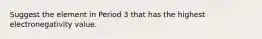 Suggest the element in Period 3 that has the highest electronegativity value.