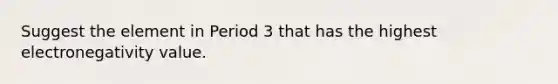 Suggest the element in Period 3 that has the highest electronegativity value.