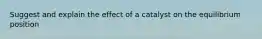 Suggest and explain the effect of a catalyst on the equilibrium position