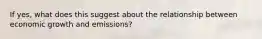 If yes, what does this suggest about the relationship between economic growth and emissions?