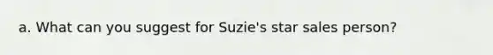 a. What can you suggest for Suzie's star sales person?