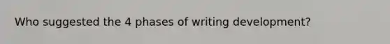 Who suggested the 4 phases of writing development?