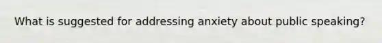 What is suggested for addressing anxiety about public speaking?