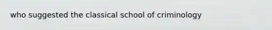 who suggested the classical school of criminology